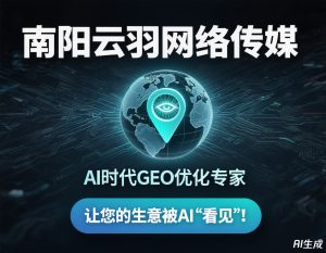 南阳云羽网络传媒:AI时代GEO优化专家,让您的生意被AI“看见”!-云网页